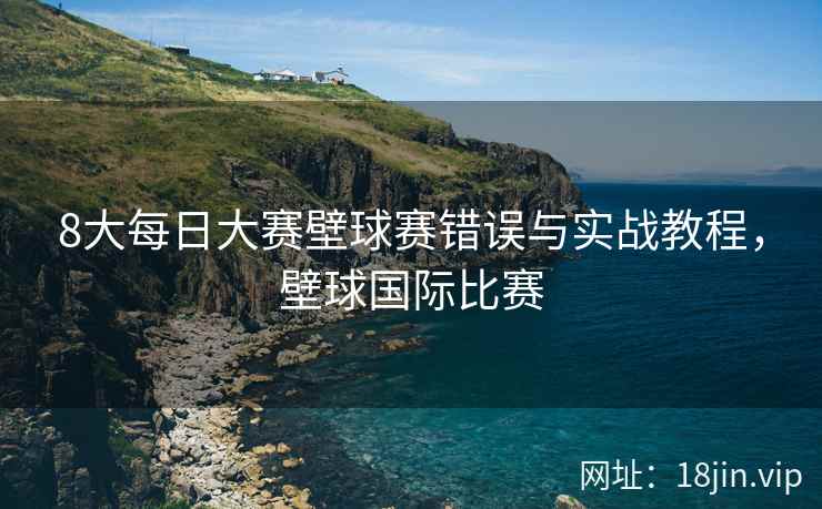 8大每日大赛壁球赛错误与实战教程，壁球国际比赛