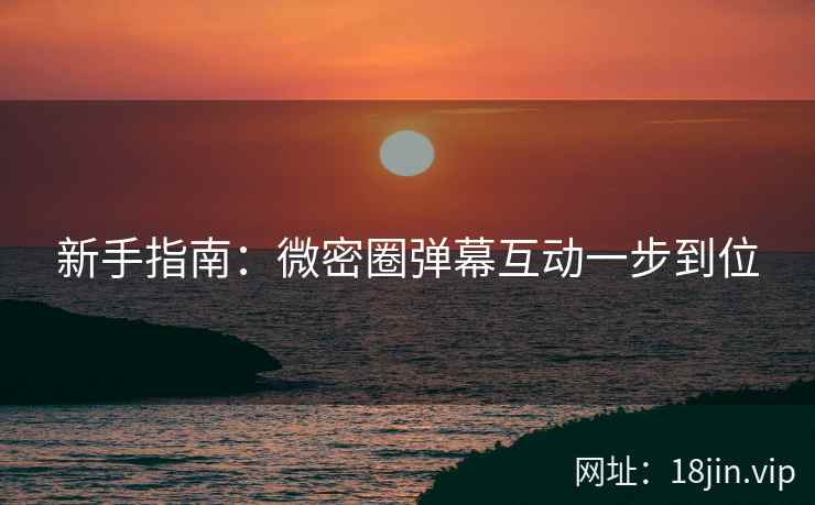 新手指南：微密圈弹幕互动一步到位