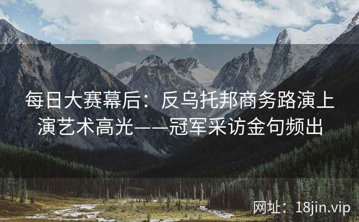 每日大赛幕后：反乌托邦商务路演上演艺术高光——冠军采访金句频出