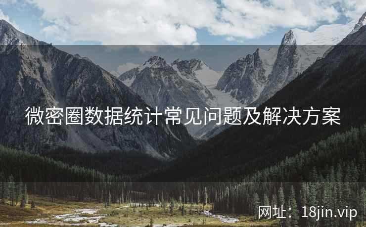 微密圈数据统计常见问题及解决方案